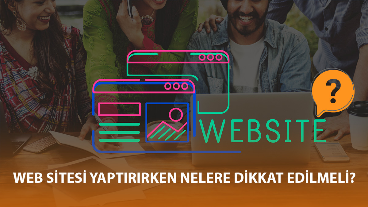 Web Sitesi Yaptırırken Nelere Dikkat Edilmeli?